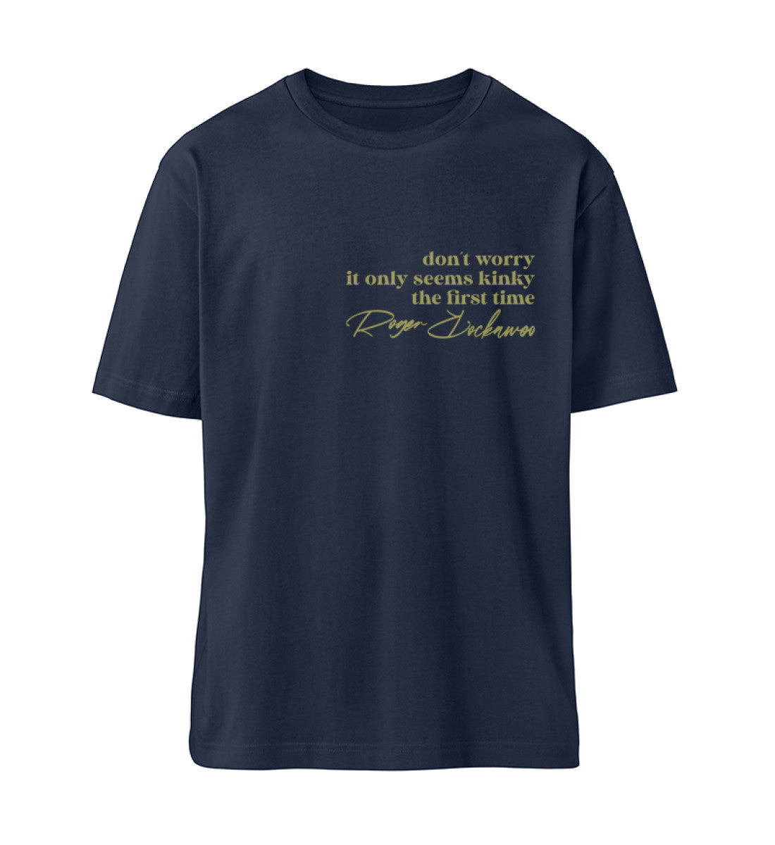 Navy Blue T-Shirt Unisex für Damen und Herren im Relaxed Fit bedruckt mit dem Design der dont worry it only seems kinky the first time Kollektion von Roger Rockawoo
